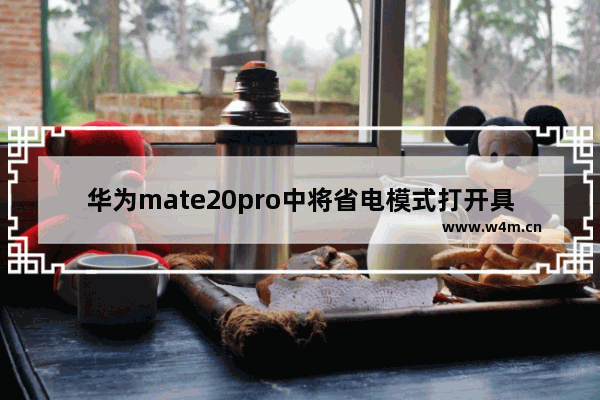 华为mate20pro中将省电模式打开具体方法介绍