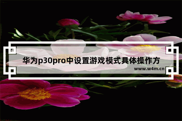 华为p30pro中设置游戏模式具体操作方法