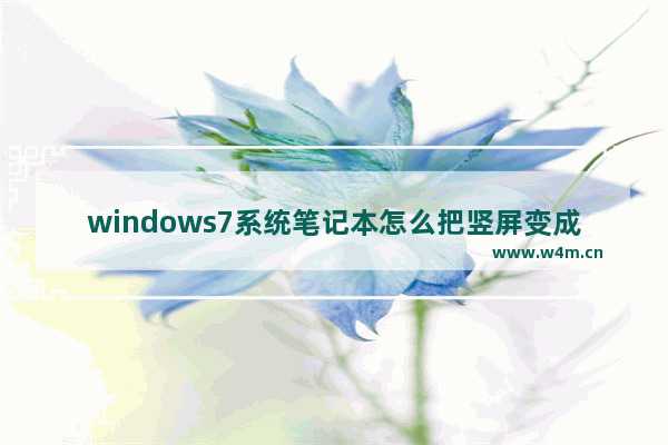 windows7系统笔记本怎么把竖屏变成横屏