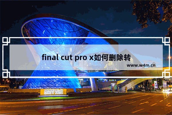 final cut pro x如何删除转场？