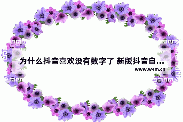 为什么抖音喜欢没有数字了 新版抖音自己看不到喜欢数量的在因