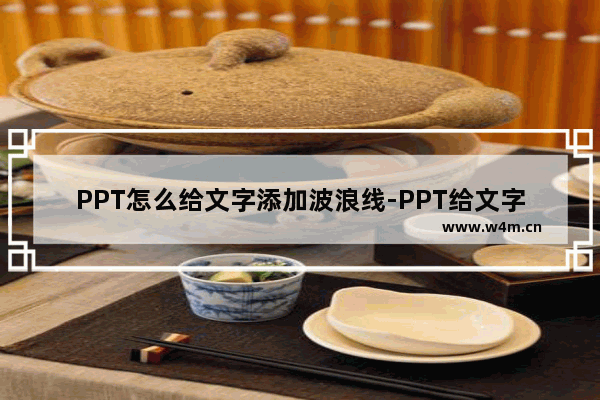 PPT怎么给文字添加波浪线-PPT给文字添加波浪线的方法