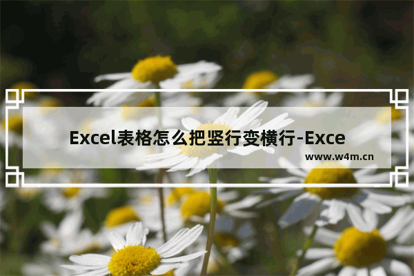 Excel表格怎么把竖行变横行-Excel表格把竖行变横行的方法