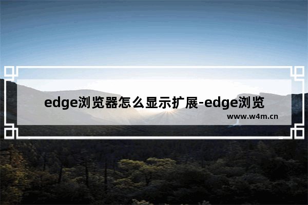 edge浏览器怎么显示扩展-edge浏览器把扩展图标固定到页面最上方的方法