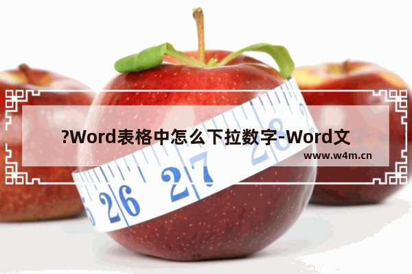 ?Word表格中怎么下拉数字-Word文档中为表格插入连续编号的方法教程