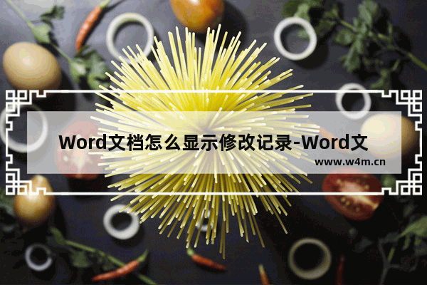 Word文档怎么显示修改记录-Word文档显示修改记录的方法