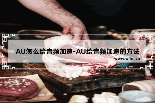 AU怎么给音频加速-AU给音频加速的方法