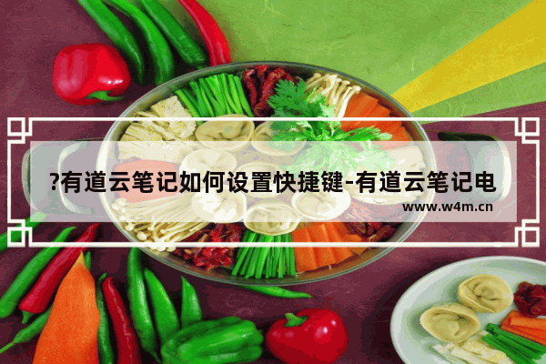 ?有道云笔记如何设置快捷键-有道云笔记电脑版自定义设置快捷键的方法教程