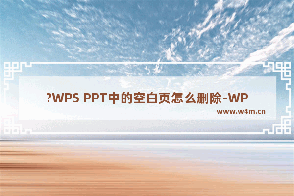 ?WPS PPT中的空白页怎么删除-WPS演示文稿电脑版删除空白幻灯片页面的方法教程