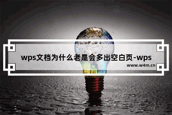 wps文档为什么老是会多出空白页-wps文档为老是会多出空白页的解决方法