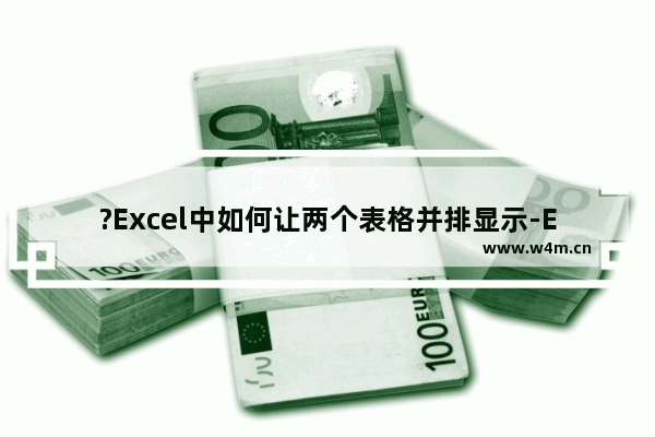 ?Excel中如何让两个表格并排显示-Excel表格中设置两个表并排查看的方法教程