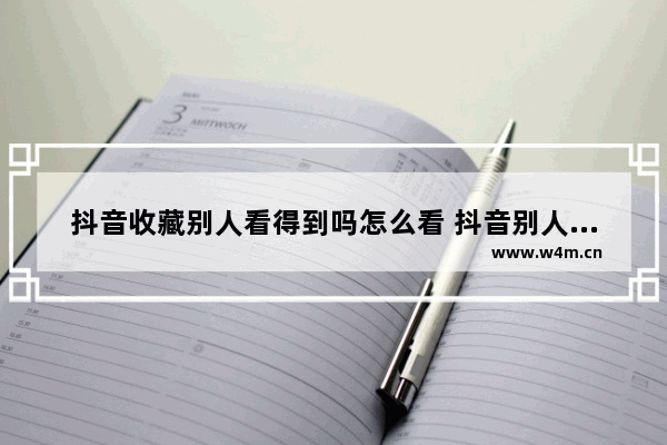 抖音收藏别人看得到吗怎么看 抖音别人看不见我的收藏设置