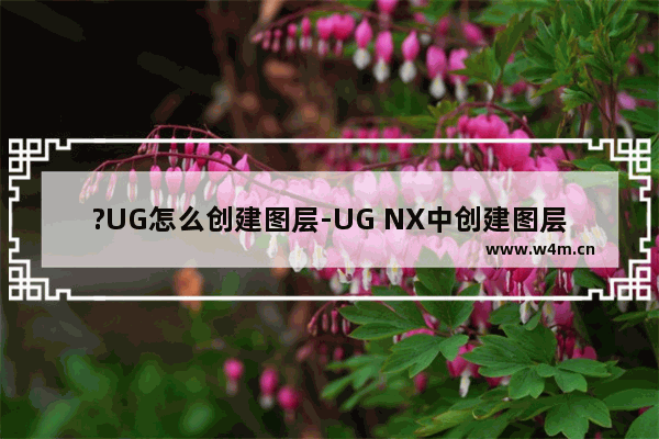 ?UG怎么创建图层-UG NX中创建图层的方法教程