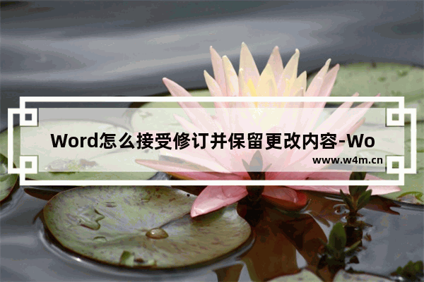 Word怎么接受修订并保留更改内容-Word接受修订并保留更改内容的方法