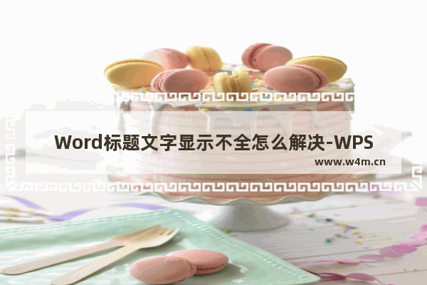 Word标题文字显示不全怎么解决-WPS文档中标题文字显示不全的解决方法