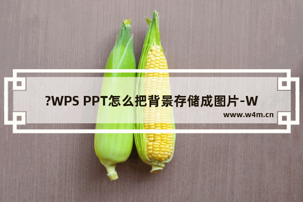 ?WPS PPT怎么把背景存储成图片-WPS演示文稿电脑版中将背景另存为图片的方法教程