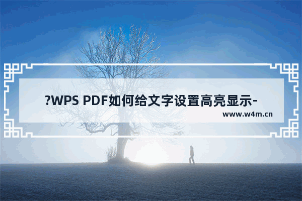 ?WPS PDF如何给文字设置高亮显示-WPS PDF电脑版添加高亮文字效果的方法教程