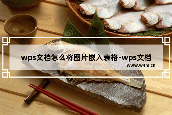 wps文档怎么将图片嵌入表格-wps文档将图片嵌入表格的方法