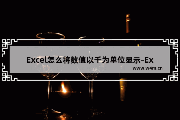 Excel怎么将数值以千为单位显示-Excel将数值以千为单位显示的方法