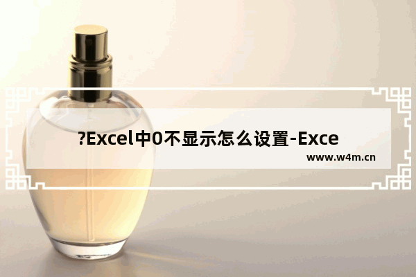 ?Excel中0不显示怎么设置-Excel表格中设置数字0不显示的方法教程