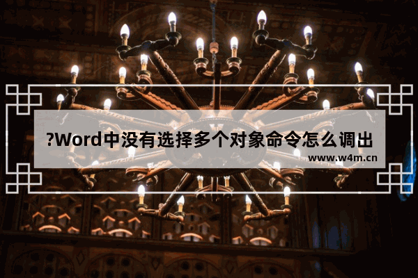 ?Word中没有选择多个对象命令怎么调出来-Word文档添加选择多个对象命令到工具栏的方法教程