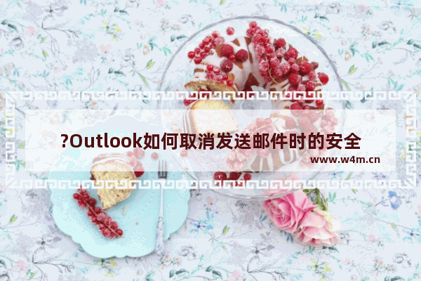 ?Outlook如何取消发送邮件时的安全提醒-Outlook邮箱中关闭安全提醒的方法教程