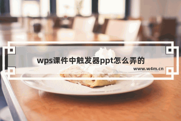 wps课件中触发器ppt怎么弄的