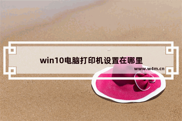 win10电脑打印机设置在哪里