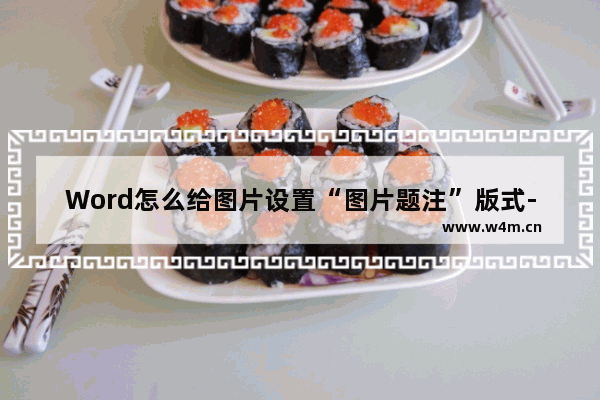 Word怎么给图片设置“图片题注”版式-Word给图片设置“图片题注”版式的方法