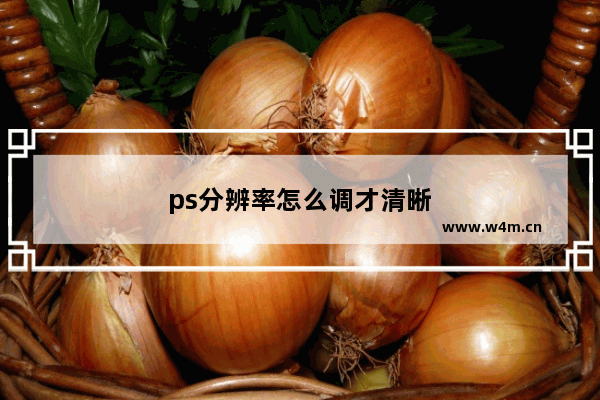 ps分辨率怎么调才清晰