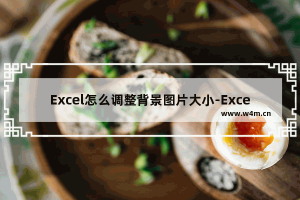 Excel怎么调整背景图片大小-Excel调整背景图片大小的方法