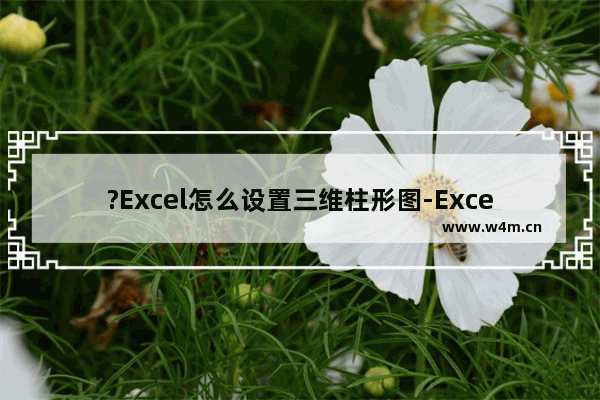 ?Excel怎么设置三维柱形图-Excel表格中插入三维立体的柱形图的方法教程