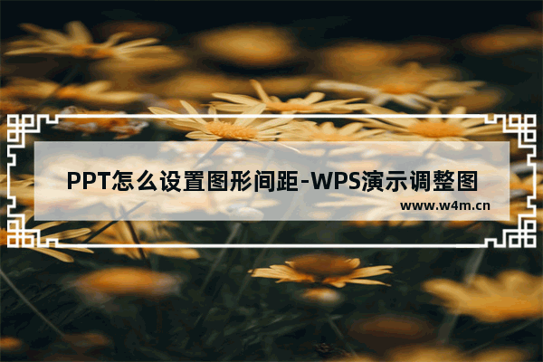 PPT怎么设置图形间距-WPS演示调整图形间距的方法