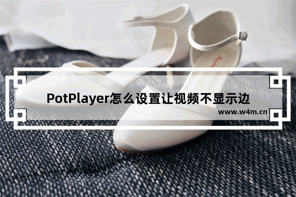 PotPlayer怎么设置让视频不显示边框-PotPlayer让视频不显示边框的方法