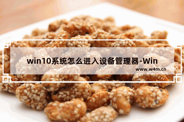 win10系统怎么进入设备管理器-Windows10打开设备管理器的方法