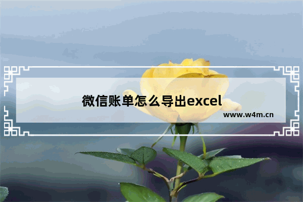 微信账单怎么导出excel