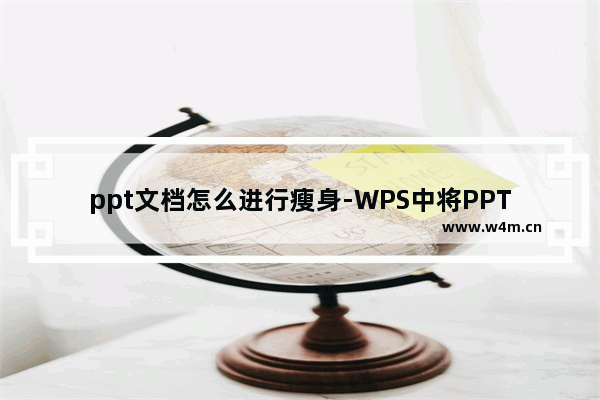 ppt文档怎么进行瘦身-WPS中将PPT文件压缩小的方法