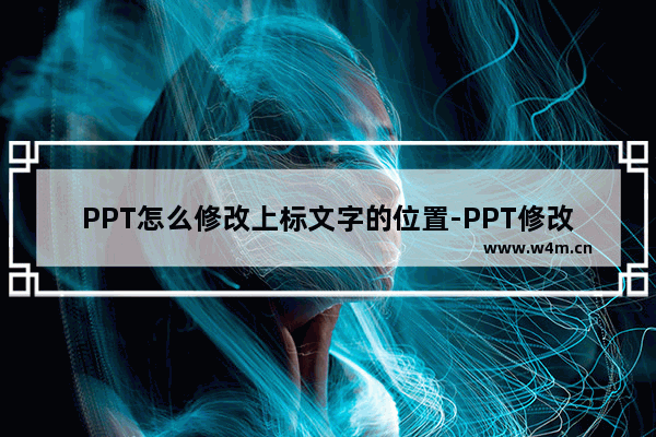 PPT怎么修改上标文字的位置-PPT修改上标文字的位置的方法