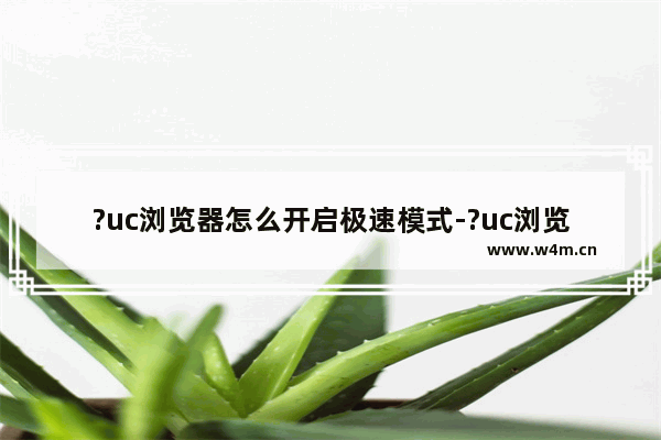 ?uc浏览器怎么开启极速模式-?uc浏览器开启极速模式的方法