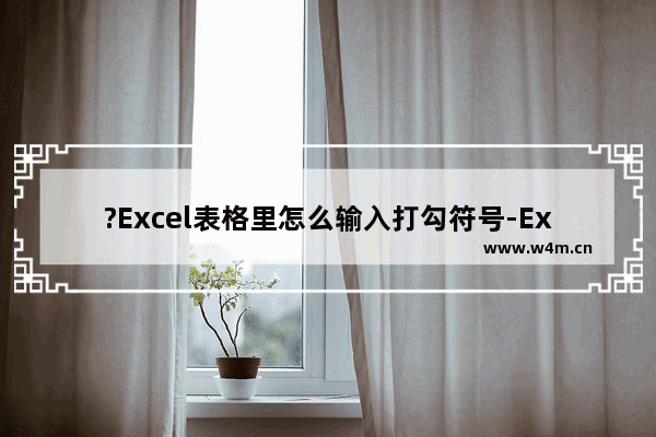 ?Excel表格里怎么输入打勾符号-Excel表格中输入√的方法教程