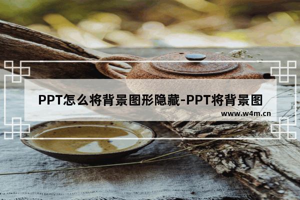 PPT怎么将背景图形隐藏-PPT将背景图形隐藏的方法