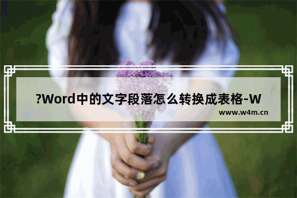 ?Word中的文字段落怎么转换成表格-Word文档中将文本转换成表格的方法教程