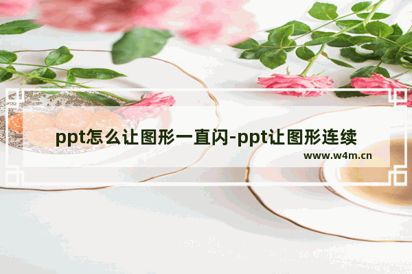 ppt怎么让图形一直闪-ppt让图形连续闪烁的方法