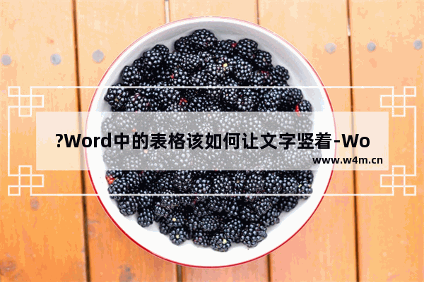 ?Word中的表格该如何让文字竖着-Word文档中让表格内文字竖着的方法教程