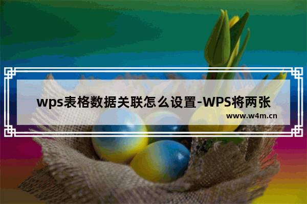 wps表格数据关联怎么设置-WPS将两张工作表数据进行关联的方法