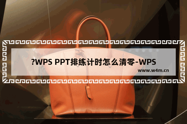 ?WPS PPT排练计时怎么清零-WPS演示文稿中重置排练计时的方法教程