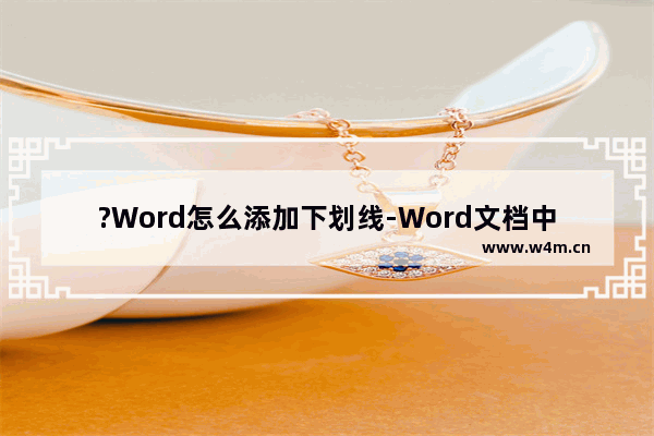 ?Word怎么添加下划线-Word文档中插入下划线的方法教程