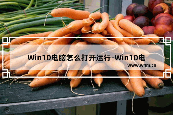 Win10电脑怎么打开运行-Win10电脑打开运行窗口的方法