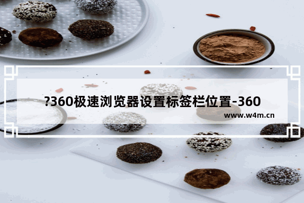 ?360极速浏览器设置标签栏位置-360极速浏览器中调整标签栏位置的方法教程