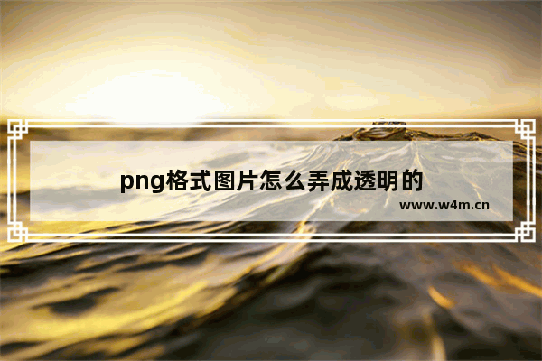 png格式图片怎么弄成透明的